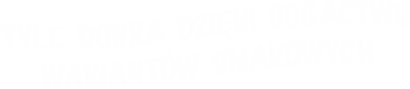 Tyle dobra dzięki bogactwu wariantów smakowych